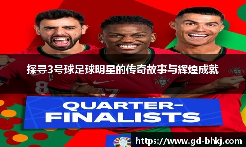 探寻3号球足球明星的传奇故事与辉煌成就